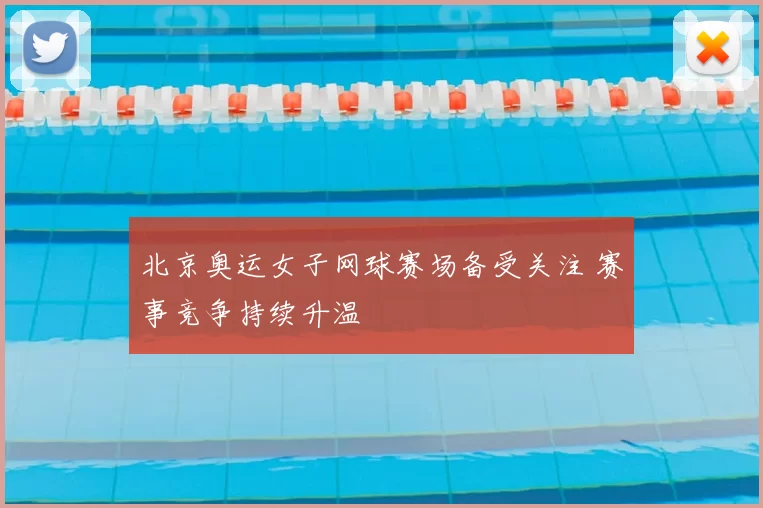 北京奥运女子网球赛场备受关注 赛事竞争持续升温