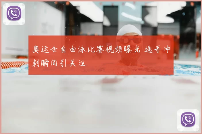 奥运会自由泳比赛视频曝光 选手冲刺瞬间引关注