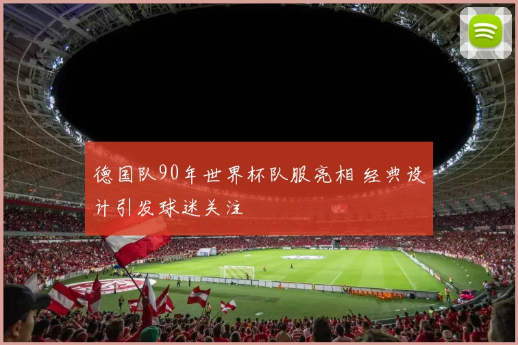 德国队90年世界杯队服亮相 经典设计引发球迷关注