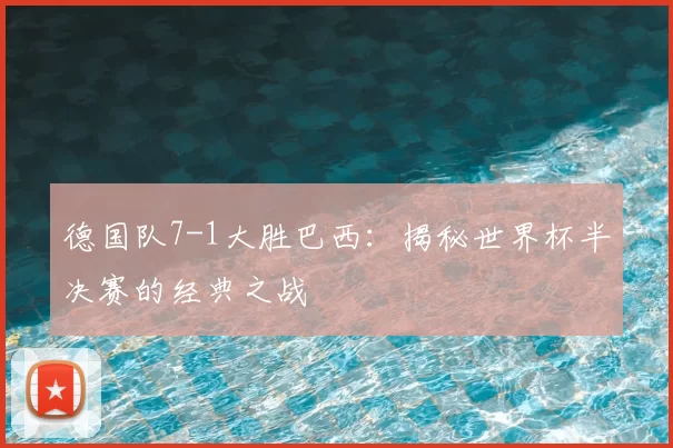 德国队7-1大胜巴西：揭秘世界杯半决赛的经典之战