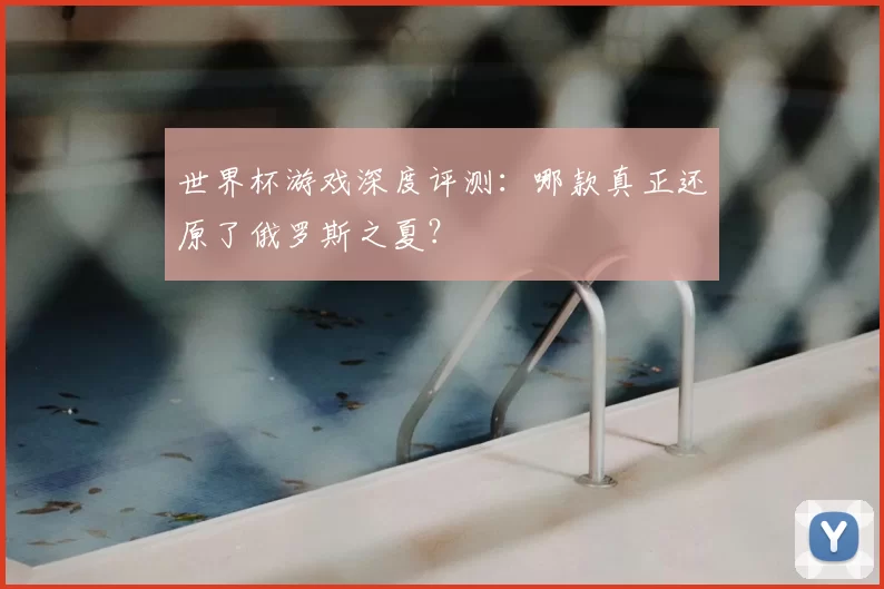 世界杯游戏深度评测：哪款真正还原了俄罗斯之夏？