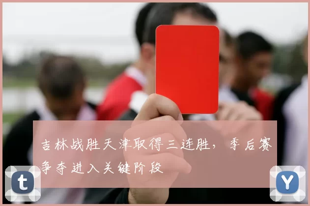 吉林战胜天津取得三连胜，季后赛争夺进入关键阶段