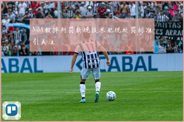 NBA假摔判罚新规技术犯规处罚标准引关注