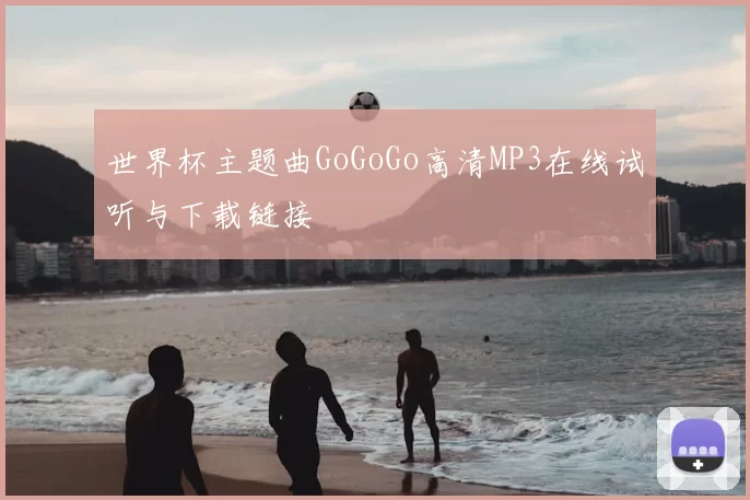 世界杯主题曲GoGoGo高清MP3在线试听与下载链接