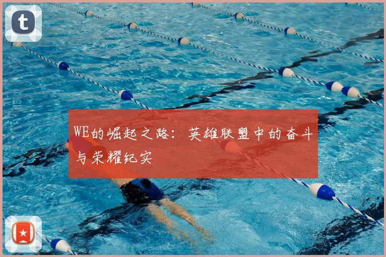WE的崛起之路:英雄联盟中的奋斗与荣耀纪实