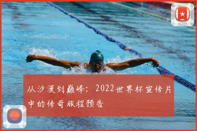 从沙漠到巅峰：2022世界杯宣传片中的传奇旅程预告