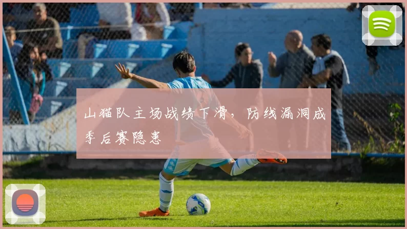 山猫队主场战绩下滑，防线漏洞成季后赛隐患